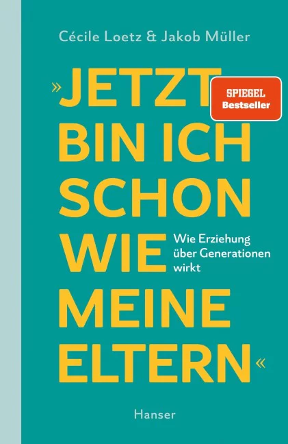 Buchcover „Jetzt bin ich schon wie meine Eltern – Wie Erziehung über Generationen wirkt“ von Cécile Loetz und Jakob Müller aus dem Hanser Verlag mit „Spiegel Bestseller“-Siegel.